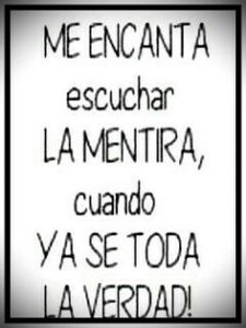 me encanta escuchar la mentira cuando ya sé toda la verdad me encanta escuchar la mentira cuando ya sé toda la verdad
